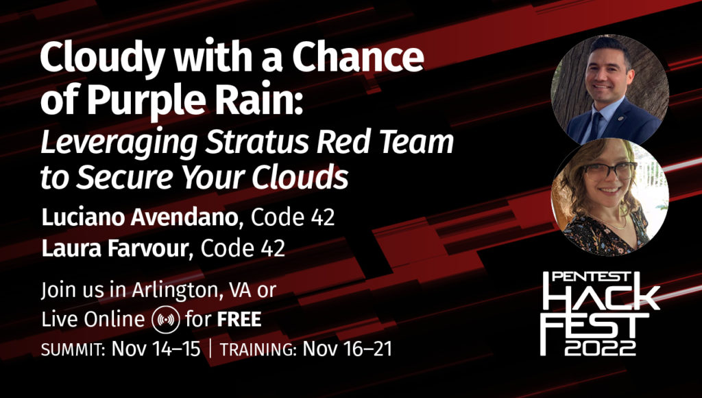 Powerpoint slide with red and black background. There are circular headshots of the speakers on the right side of the slide.

Text: Cloudy with a Chance of Purple Rain: Leveraging Stratus Red Team to Secure Your Clouds. 

Luciano Avendano, Laura Farvour

Join us in Arlington, VA or Live online for free

Summit NOv 14-15 | Training Nov 16-21

PenTest Hack Fest 2022
